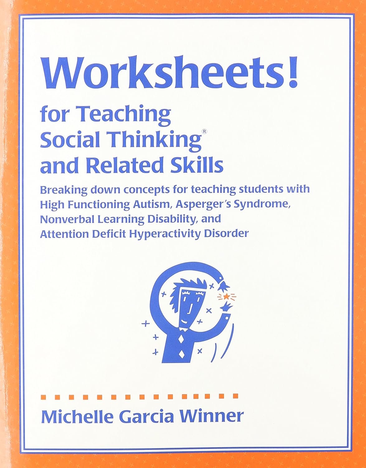 Book cover of 'Worksheets! for Teaching Social Thinking and Related Skills' by Michelle Garcia Winner with an orange border.
Photo by Social Thinking [image_link]