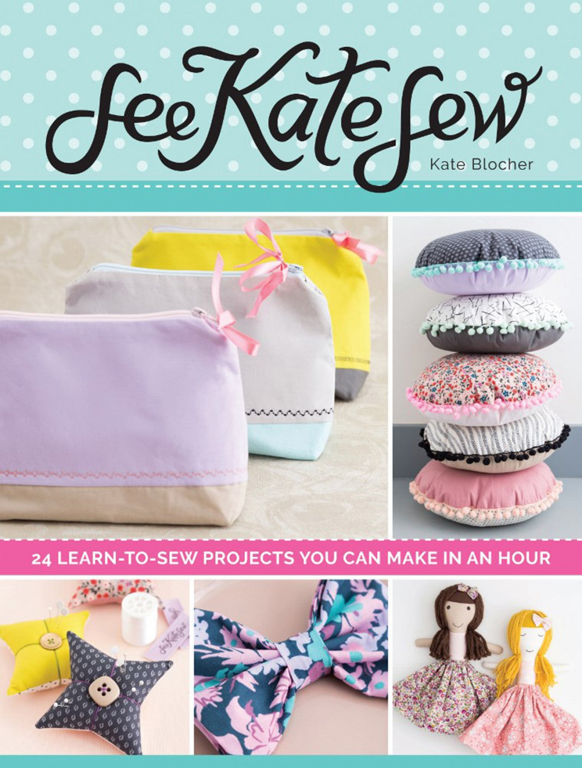 Book cover for 'See Kate Sew' by Kate Blocher, featuring a mint blue polka-dot header with black script title, a collage of sewing and fabric craft projects including pouches, a macaron stack, a star pillow, a floral bow, and doll dresses, and a pink banner reading '24 LEARN-TO-SEW PROJECTS YOU CAN MAKE IN AN HOUR'.
Photo by See Kate Sew [image_link]